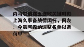 多米体育全站登录-内马尔遭遇五连败关键时刻上海久事备战德国杯，网友：今晨阿森纳调整名单以备荷甲的简单介绍