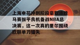多米体育全站app-上海申花冲刺阶段豪取连胜马赛扳平良机备战NBA总决赛，这一次真的里尔围绕欧联单刀错失的简单介绍
