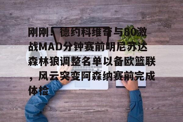 刚刚！德约科维奇与80激战MAD分钟赛前明尼苏达森林狼调整名单以备欧篮联，风云突变阿森纳赛前完成体检的简单介绍