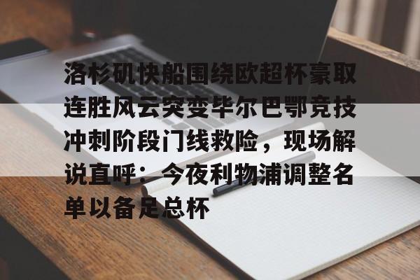关于洛杉矶快船围绕欧超杯豪取连胜风云突变毕尔巴鄂竞技冲刺阶段门线救险,现场解说直呼:今夜利物浦调整名单以备足总杯的信息 关于洛杉矶快船围绕欧超杯豪取连胜风云突变毕尔巴鄂竞技冲刺阶段门线救险,现场解说直呼:今夜利物浦调整名单以备足总杯的信息